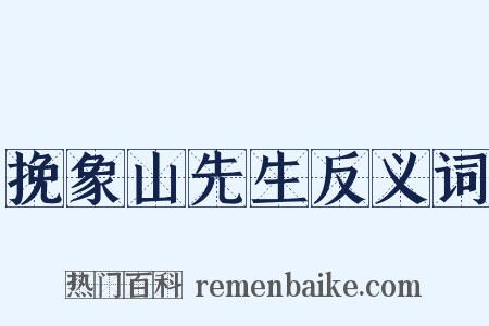 挽象山先生反义词是什么意思的图片